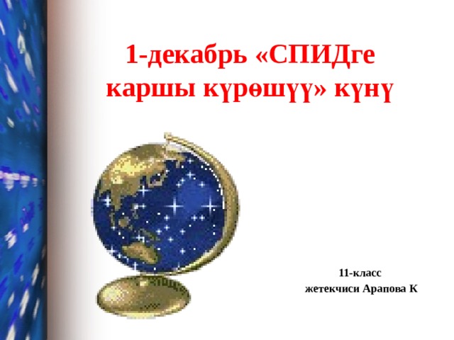 1-декабрь «СПИДге каршы күрөшүү» күнү 11-класс  жетекчиси Арапова К 