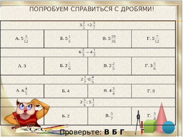 Попробуем справиться с дробями! Проверьте: В Б Г А 