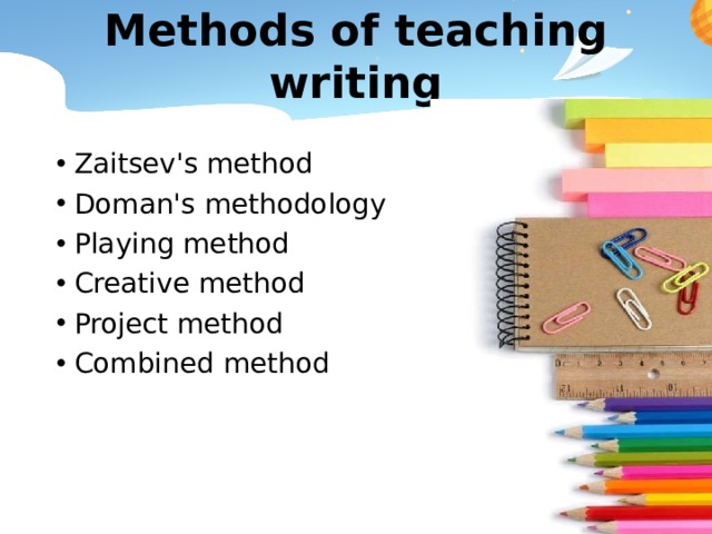 Methods of teaching writing   Zaitsev's method Doman's methodology Playing method Creative method Project method Combined method 
