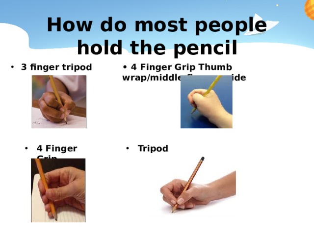 How do most people hold the pencil 3 finger tripod • 4 Finger Grip Thumb wrap/middle finger guide 4 Finger Grip Tripod 