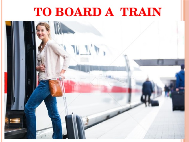 TO BOARD A TRAIN 