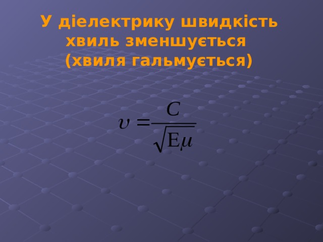 У діелектрику швидкість хвиль зменшується (хвиля гальмується) 