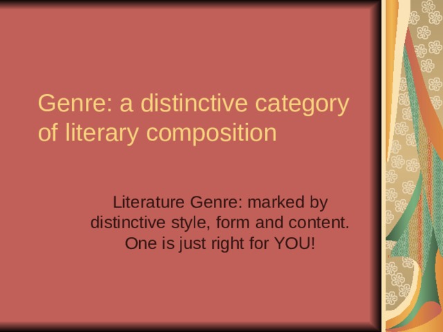 Genre: a distinctive category of literary composition Literature Genre: marked by distinctive style, form and content. One is just right for YOU! 