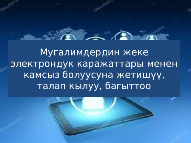 Мугалимдердин жеке электрондук каражаттары менен камсыз болуусуна жетишүү, талап кылуу, багыттоо 