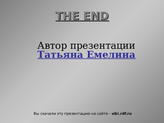THE END  Автор презентации  Татьяна Емелина Вы скачали эту презентацию на сайте - viki.rdf.ru   