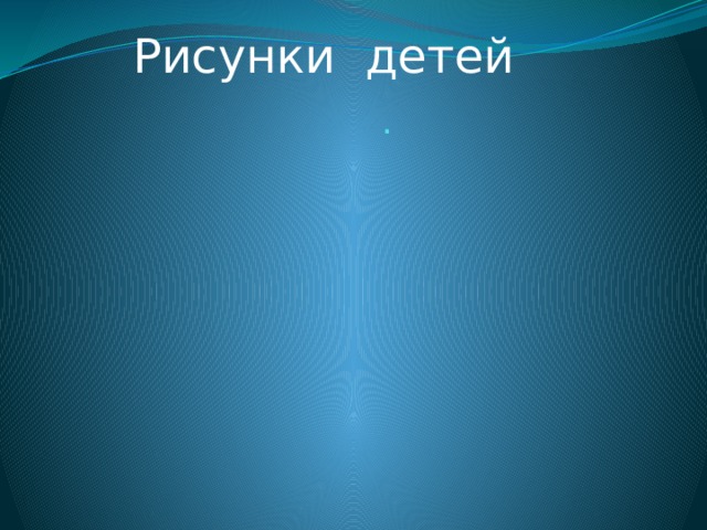 Рисунки детей . 