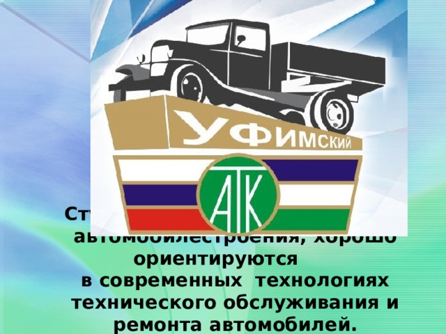 Студенты, изучающие историю автомобилестроения, хорошо ориентируются  в современных технологиях технического обслуживания и ремонта автомобилей.   