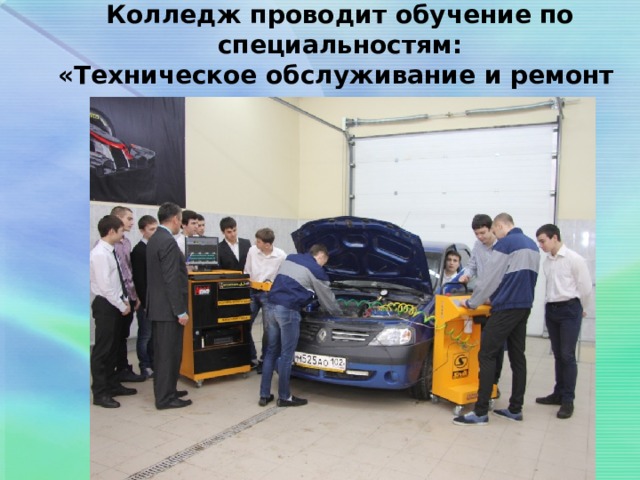  Колледж проводит обучение по специальностям:  «Техническое обслуживание и ремонт автотранспорта»     