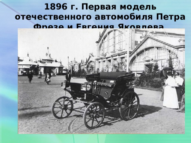 1896 г. Первая модель отечественного автомобиля Петра Фрезе и Евгения Яковлева. 