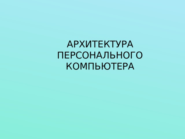 АРХИТЕКТУРА  ПЕРСОНАЛЬНОГО КОМПЬЮТЕРА 