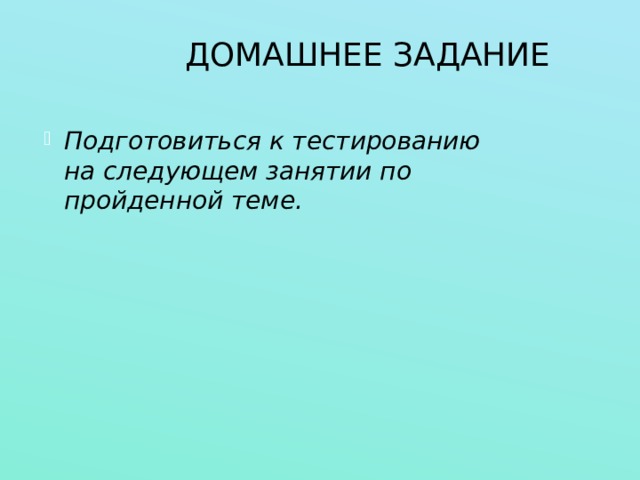 ДОМАШНЕЕ ЗАДАНИЕ Подготовиться к тестированию на следующем занятии по пройденной теме. 