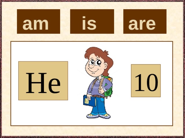 is  are  am  He 10 