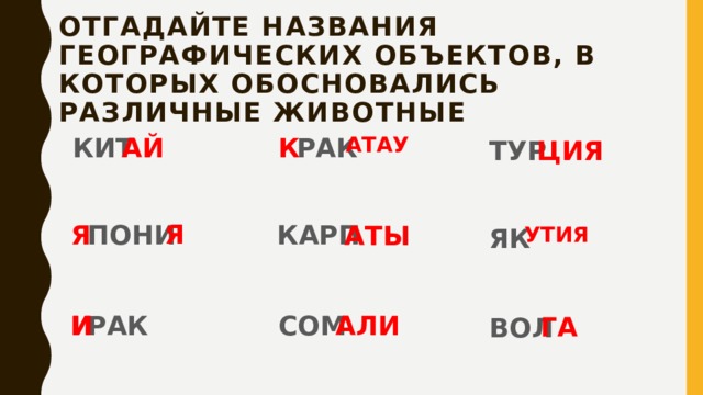 Отгадайте названия географических объектов, в которых обосновались различные  животные АЙ РАК К КИТ АТАУ ЦИЯ ТУР Я КАРП Я ПОНИ АТЫ УТИЯ ЯК СОМ И И РАК АЛИ ГА ВОЛ 