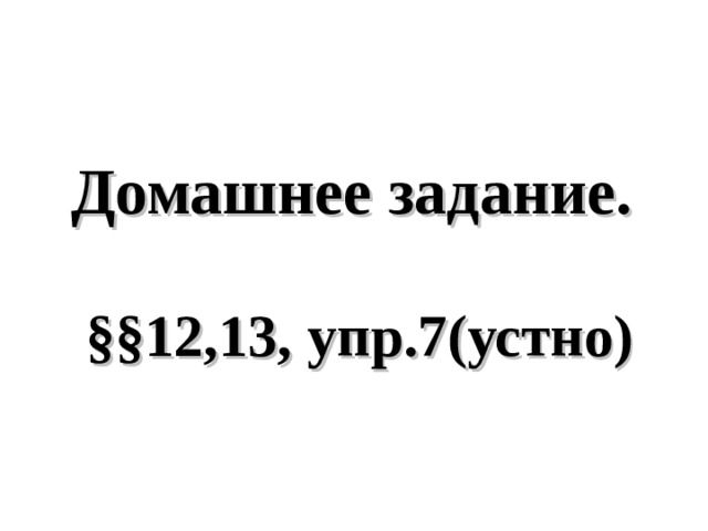 Домашнее задание.  §§12,13, упр.7(устно) 