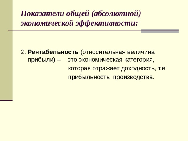 Показатели общей (абсолютной) экономической эффективности: 2. Рентабельность (относительная величина прибыли) – это экономическая категория,  которая отражает доходность, т.е  прибыльность производства. 8 