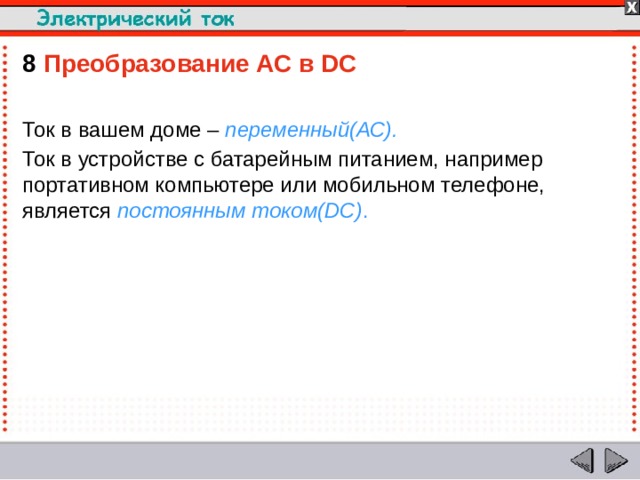 8  Преобразование AC в DC Ток в вашем доме – переменный(АС). Ток в устройстве с батарейным питанием, например портативном компьютере или мобильном телефоне, является постоянным током(DC) .  