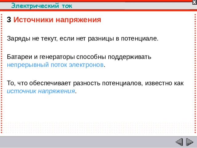 3  Источники напряжения Заряды не текут, если нет разницы в потенциале. Батареи и генераторы способны поддерживать непрерывный поток электронов . То, что обеспечивает разность потенциалов, известно как источник напряжения .  
