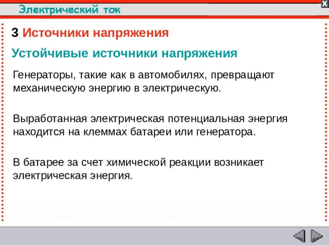 3  Источники напряжения Устойчивые источники напряжения Генераторы, такие как в автомобилях, превращают механическую энергию в электрическую. Выработанная электрическая потенциальная энергия находится на клеммах батареи или генератора. В батарее за счет химической реакции возникает электрическая энергия.  