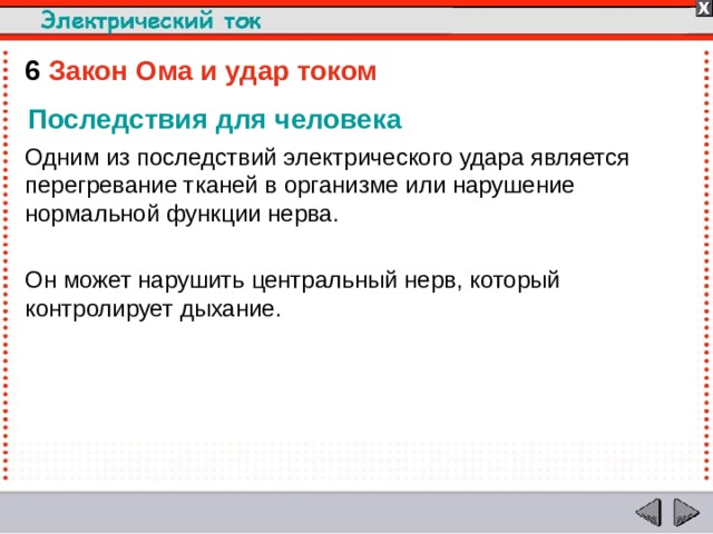 6  Закон Ома и удар током  Последствия для человека Одним из последствий электрического удара является перегревание тканей в организме или нарушение нормальной функции нерва. Он может нарушить центральный нерв, который контролирует дыхание.  