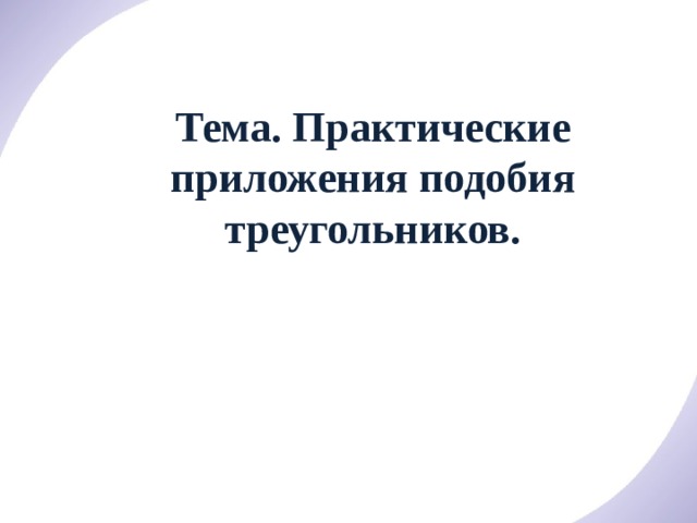  Тема. Практические приложения подобия треугольников.      