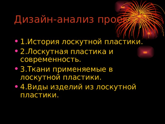 Дизайн-анализ проекта 1.История лоскутной пластики. 2.Лоскутная пластика и современность. 3.Ткани применяемые в лоскутной пластики. 4.Виды изделий из лоскутной пластики. 