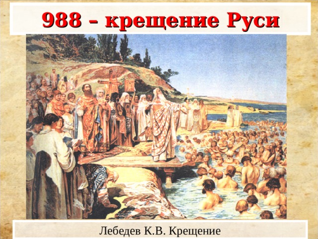 988 – крещение Руси Лебедев К.В. Крещение 
