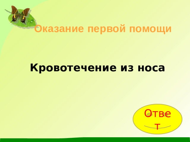 Оказание первой помощи   Кровотечение из носа Ответ 