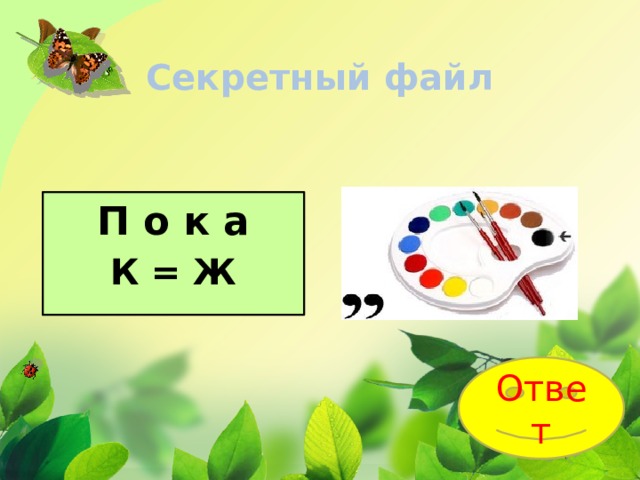 Секретный файл П о к а К = Ж Ответ 