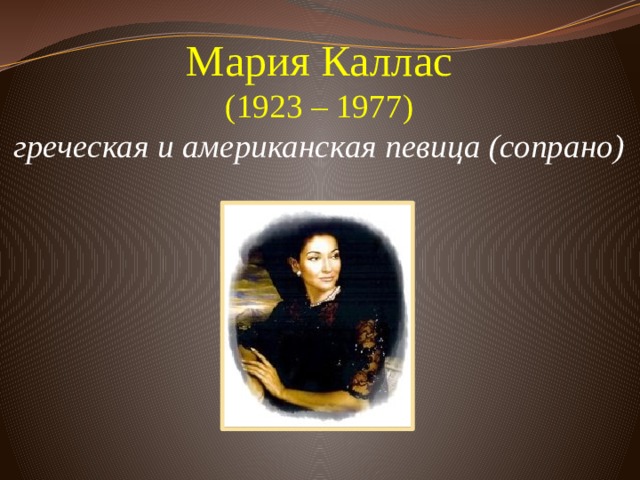 Мария Каллас  (1923 – 1977)  греческая и американская певица (сопрано)           