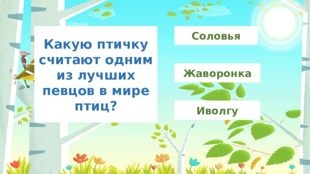 Соловья Какую птичку считают одним из лучших певцов в мире птиц? Жаворонка Иволгу 