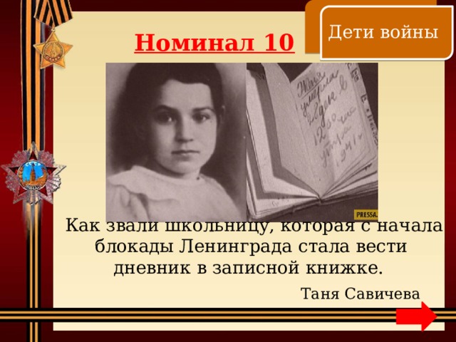    Дети войны Номинал 10  Как звали школьницу, которая с начала блокады Ленинграда стала вести дневник в записной книжке. Таня Савичева 