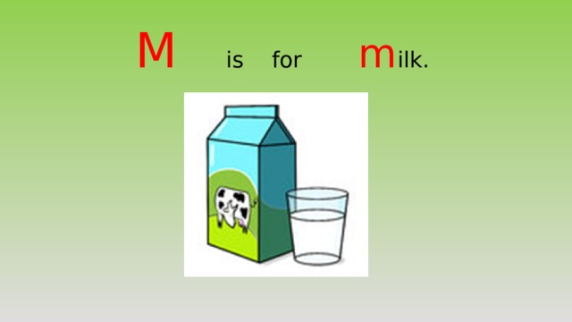 M is for m ilk. 