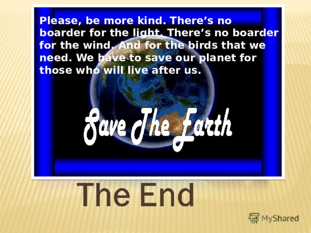 Please, be more kind. There’s no boarder for the light. There’s no boarder for the wind. And for the birds that we need. We have to save our planet for those who will live after us.  