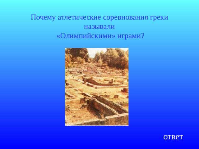 Почему атлетические соревнования греки называли  «Олимпийскими» играми? ответ 