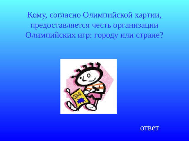 Кому, согласно Олимпийской хартии, предоставляется честь организации Олимпийских игр: городу или стране? ответ 