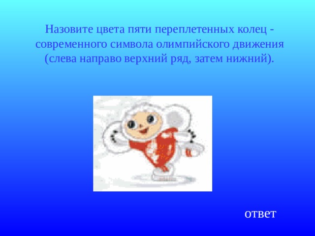 Назовите цвета пяти переплетенных колец - современного символа олимпийского движения (слева направо верхний ряд, затем нижний). ответ 