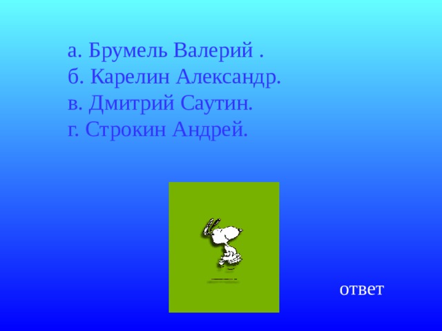  а. Брумель Валерий .  б. Карелин Александр.  в. Дмитрий Саутин.  г. Строкин Андрей. ответ 