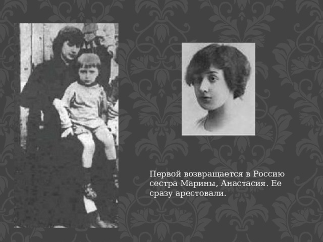 Первой возвращается в Россию сестра Марины, Анастасия. Ее сразу арестовали. 