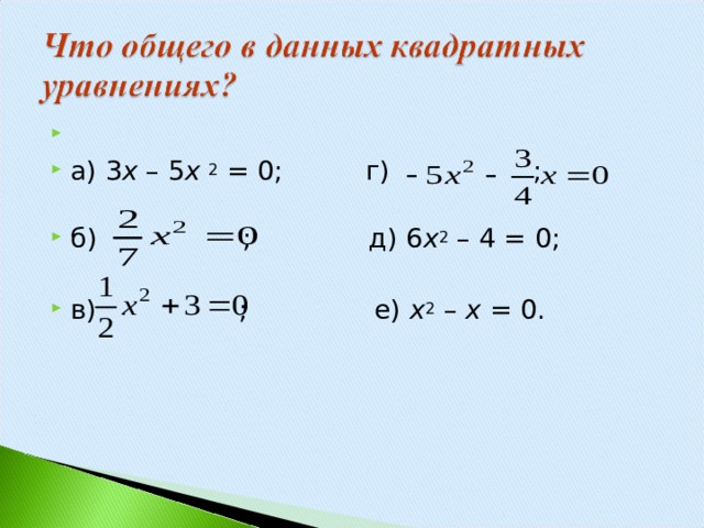 а) 3 x – 5 x 2 = 0;  г) ;    б)  ; д) 6 x 2 – 4 = 0;  в)  ; е) x 2 – x = 0.  