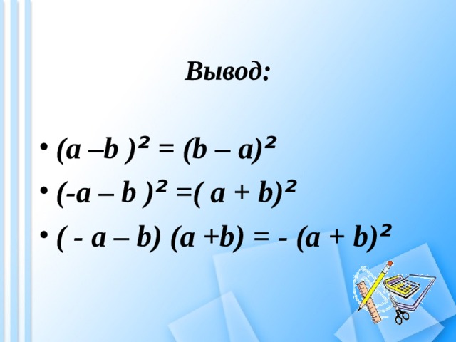 Вывод:  (a –b ) ² = (b – a) ² (-a – b ) ² =( a + b) ² ( - a – b) (a +b) = - (a + b) ² 