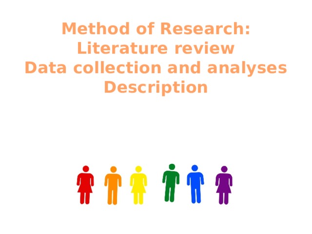 Method of Research:  Literature review  Data collection and analyses  Description   