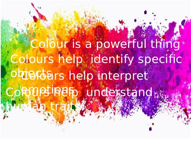  Colour is a powerful thing Colours help identify specific objects Colours help interpret emotions Colours help understand human traits 