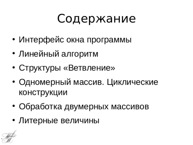 Содержание Интерфейс окна программы Линейный алгоритм Структуры «Ветвление» Одномерный массив. Циклические конструкции Обработка двумерных массивов Литерные величины 