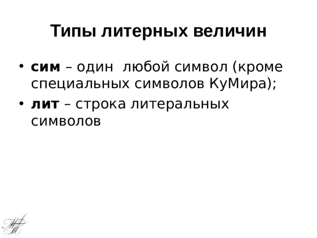 Типы литерных величин сим – один любой символ (кроме специальных символов КуМира); лит – строка литеральных символов 
