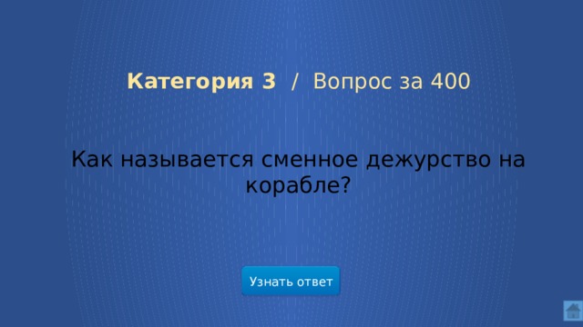 Категория 3 / Вопрос за 400 Как называется сменное дежурство на корабле? Узнать ответ