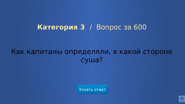 Категория 3 / Вопрос за 600 Как капитаны определяли, в какой стороне суша? Узнать ответ