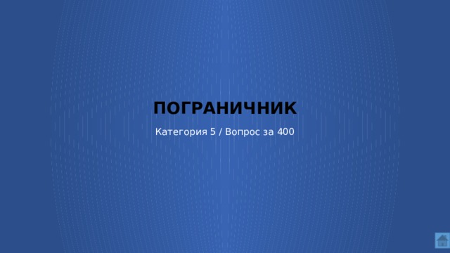 ПОГРАНИЧНИК Категория 5 / Вопрос за 400