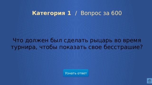 Категория 1 / Вопрос за 600 Что должен был сделать рыцарь во время турнира, чтобы показать свое бесстрашие? Узнать ответ