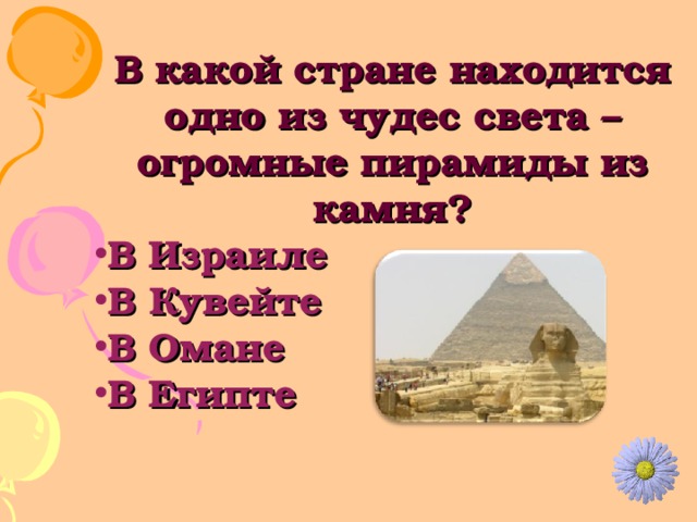 В какой стране находится одно из чудес света – огромные пирамиды из камня? В Израиле В Кувейте В Омане В Египте 