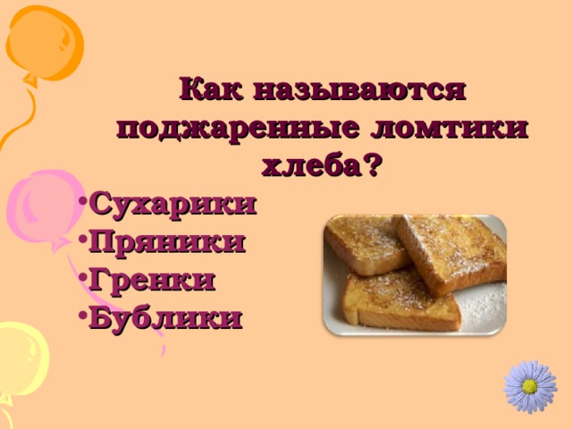 Как называются поджаренные ломтики хлеба? Сухарики Пряники Гренки Бублики 